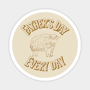 Father’s Day every day Magnet